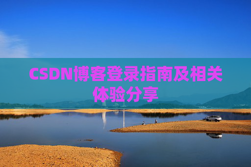CSDN博客登录指南及相关体验分享